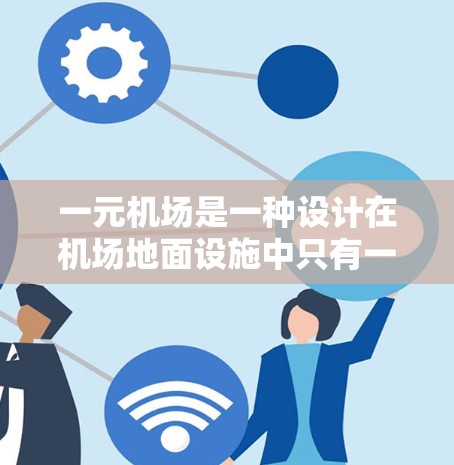 一元机场是一种设计在机场地面设施中只有一个核心入口的机场，通常通过合理的布局和设计，使地面设施更加高效和便捷。以下是对一元机场使用方法的详细分析