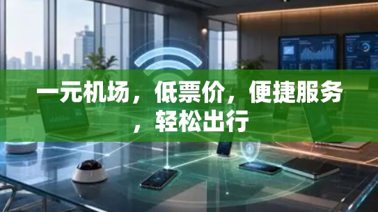 一元机场，低票价，便捷服务，轻松出行