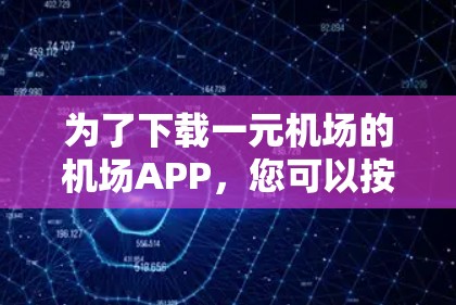 为了下载一元机场的机场APP，您可以按照以下步骤进行