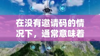 在没有邀请码的情况下，通常意味着用户无法通过该方式进入一元机场。以下是一些可能的解决方法和步骤