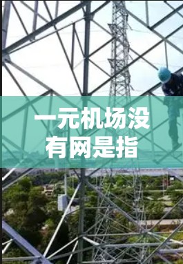 一元机场没有网是指机场只有一个出口，但因为某些原因没有提供互联网上网服务。这个情况通常由以下因素引起
