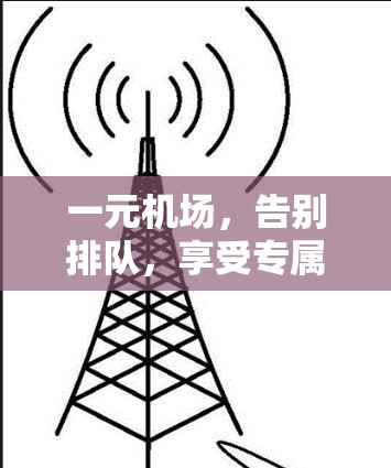 一元机场，告别排队，享受专属服务，开启更便捷的出行体验