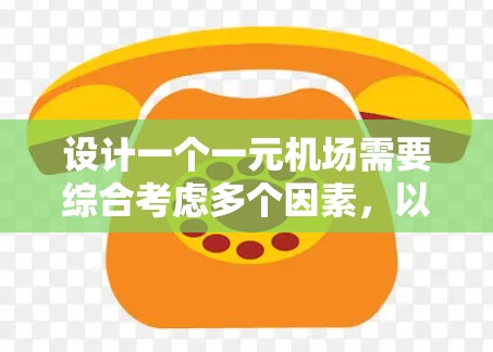 设计一个一元机场需要综合考虑多个因素，以确保所有航班都能高效地到达目的地。以下是一个逐步的设计思路