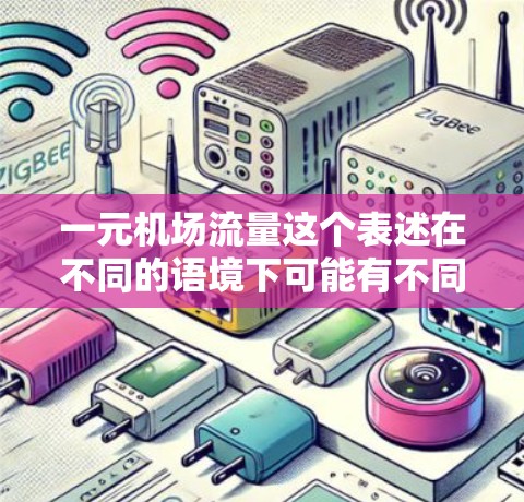 一元机场流量这个表述在不同的语境下可能有不同的含义。以下是一些可能的解释和建议 一元机场流量这个表述在不同的语境下可能有不同的含义。以下是一些可能的解释和建议