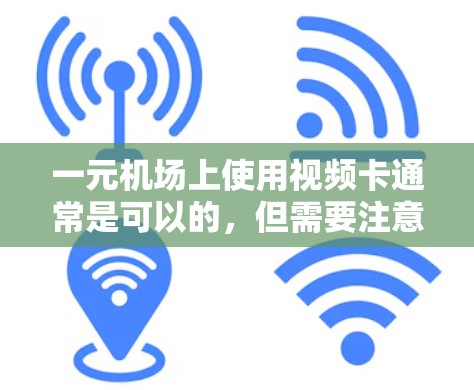 一元机场上使用视频卡通常是可以的,但需要注意以下几点 一元机场上使用视频卡通常是可以的,但需要注意以下几点