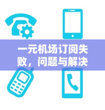 一元机场订阅失败，问题与解决方案