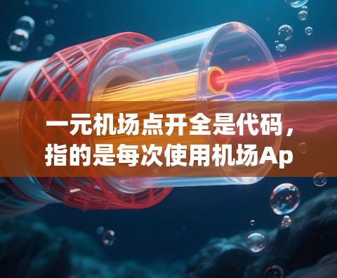 一元机场点开全是代码，指的是每次使用机场App时，登录或操作都基于特定的代码，无法通过其他方式操作。机场App通常会通过多种方式来确保用户的登录或操作成功，例如密码输入、验证码输入、或加密处理等