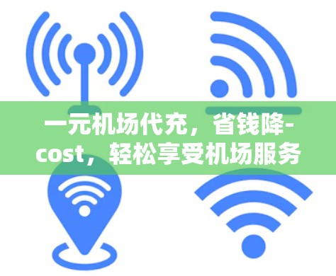 一元机场代充，省钱降-cost，轻松享受机场服务