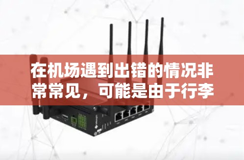 在机场遇到出错的情况非常常见，可能是由于行李未及时整理、行李丢失、或登机时的排队问题。以下是一些常见情况和解决方法