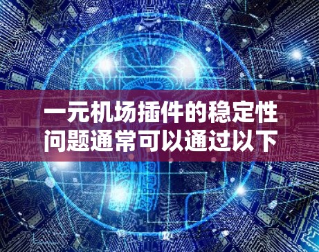 一元机场插件的稳定性问题通常可以通过以下步骤来解决