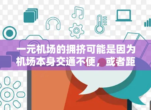 一元机场的拥挤可能是因为机场本身交通不便，或者距离用户更远，导致排队时间较长。如果担心排队时间过长，可以考虑以下几种解决方案