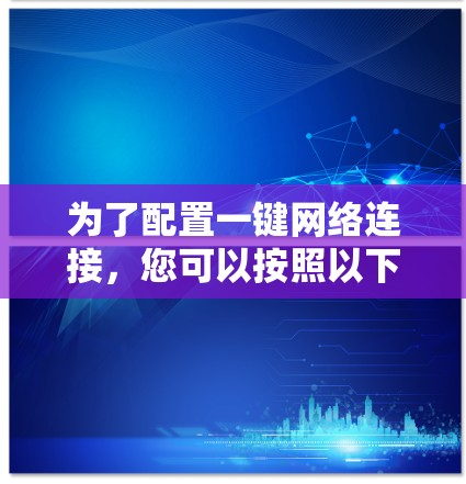 为了配置一键网络连接，您可以按照以下步骤操作