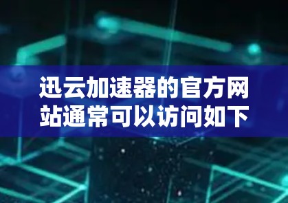 迅云加速器的官方网站通常可以访问如下