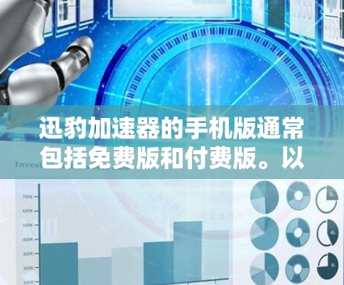 迅豹加速器的手机版通常包括免费版和付费版。以下是使用迅豹加速器手机版的基本操作步骤