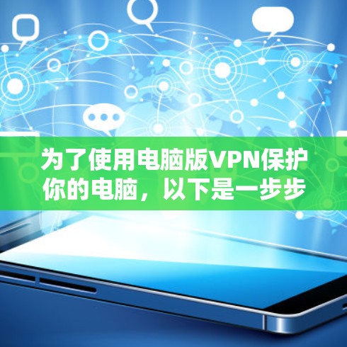 为了使用电脑版VPN保护你的电脑，以下是一步步的操作指南