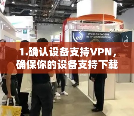 1.确认设备支持VPN，确保你的设备支持下载软件，如移动数据或移动网络。如果不行，安装相应的移动工具