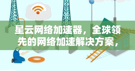 星云网络加速器，全球领先的网络加速解决方案，为PC端用户打造高效连接
