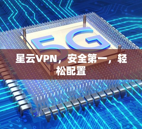 星云VPN，安全第一，轻松配置