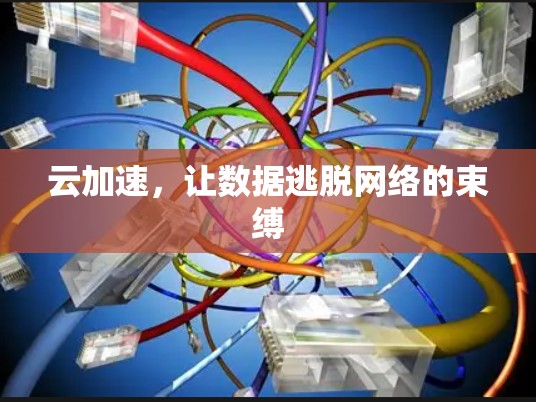 云加速，让数据逃脱网络的束缚