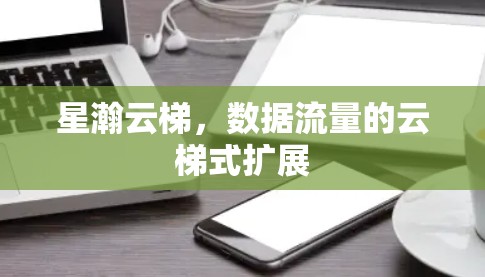 星瀚云梯，数据流量的云梯式扩展