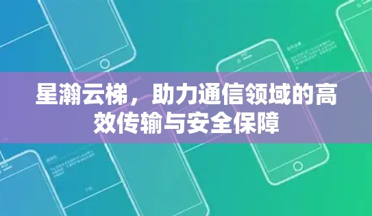 星瀚云梯，助力通信领域的高效传输与安全保障