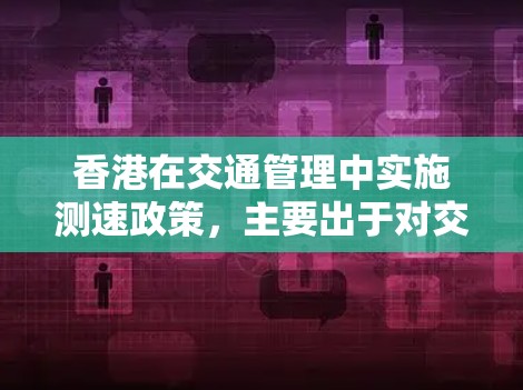 香港在交通管理中实施测速政策，主要出于对交通流量的管理，以缓解拥堵并提高交通效率。以下是对香港测速政策的详细分析