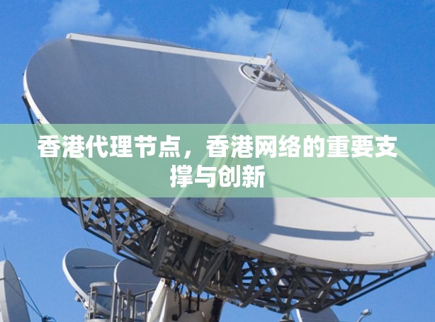 香港代理节点，香港网络的重要支撑与创新