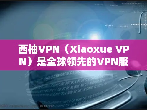 西柚VPN（Xiaoxue VPN）是全球领先的VPN服务，主要在移动设备和PC上运营。虽然西柚VPN本身没有安卓版，但如果你需要在安卓设备上使用VPN服务，可以尝试以下几种方法
