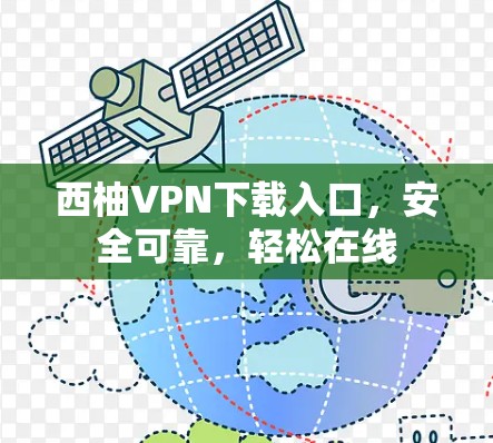 西柚VPN下载入口，安全可靠，轻松在线