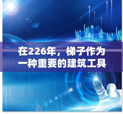 在226年，梯子作为一种重要的建筑工具，会被进一步优化和创新，以满足更多复杂的建筑需求。以下是一些在226年稳定发展的梯子项目推荐