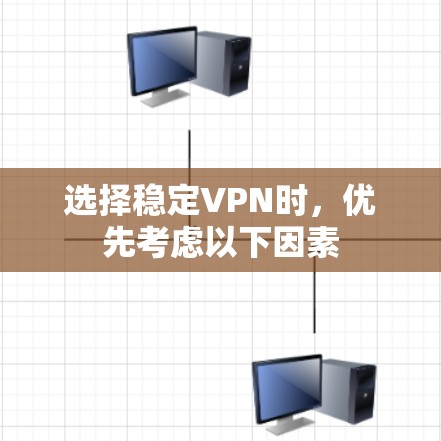 选择稳定VPN时，优先考虑以下因素