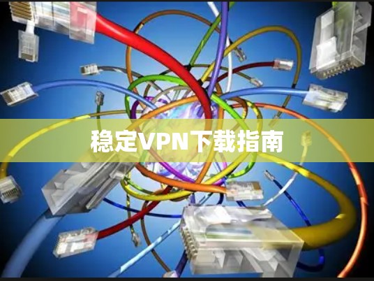 稳定VPN下载指南