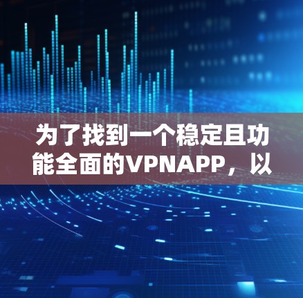 为了找到一个稳定且功能全面的VPNAPP，以下是一些推荐选项