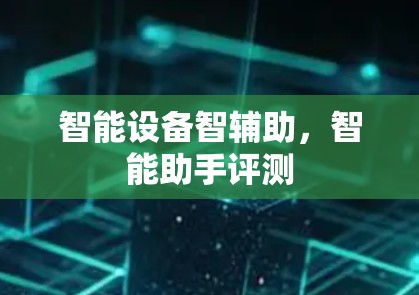 智能设备智辅助，智能助手评测