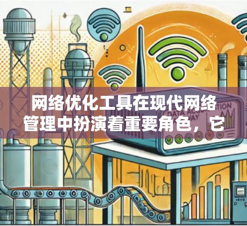 网络优化工具在现代网络管理中扮演着重要角色，它们帮助用户有效优化网络性能，提升用户体验。以下是基于上述思考的网络优化工具性能分析的总结