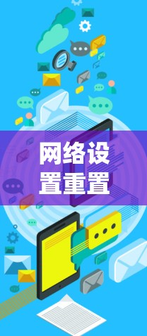 网络设置重置是恢复系统到最近的状态的一种方法，通常用于解决网络连接不稳定、登录问题等。以下是一些常见网络设置重置的方法