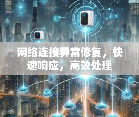 网络连接异常修复，快速响应，高效处理