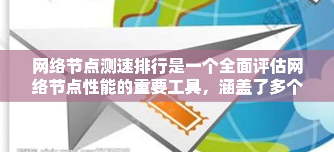网络节点测速排行是一个全面评估网络节点性能的重要工具，涵盖了多个关键指标，帮助优化网络设备和配置。以下是对该问题的详细总结和解决方案