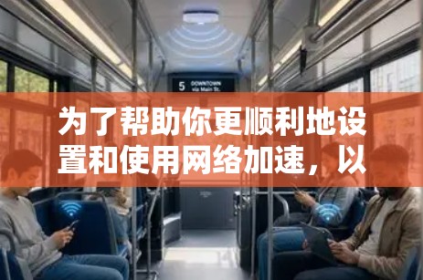 为了帮助你更顺利地设置和使用网络加速，以下是分步指南