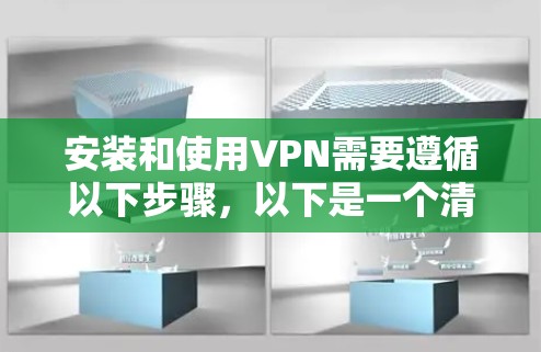 安装和使用VPN需要遵循以下步骤，以下是一个清晰的教程