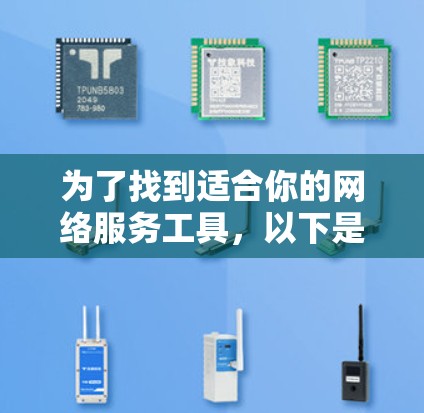 为了找到适合你的网络服务工具，以下是一个有条理的推荐列表，涵盖了不同领域的工具，帮助你满足各种需求