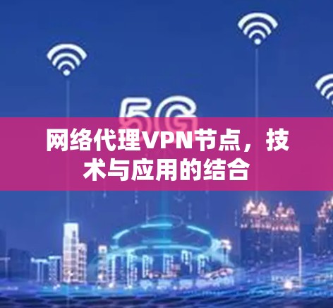 网络代理VPN节点，技术与应用的结合