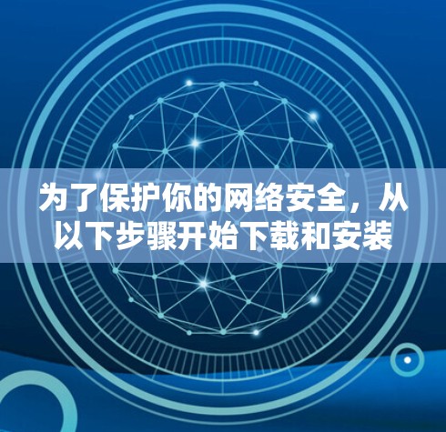 为了保护你的网络安全，从以下步骤开始下载和安装必要的软件
