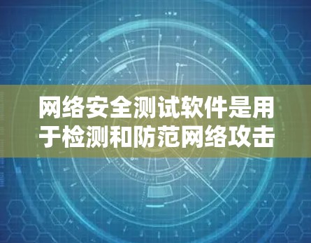 网络安全测试软件是用于检测和防范网络攻击和恶意软件的工具，帮助组织和个人确保网络的安全。以下是几种常见的网络安全测试软件及其特点