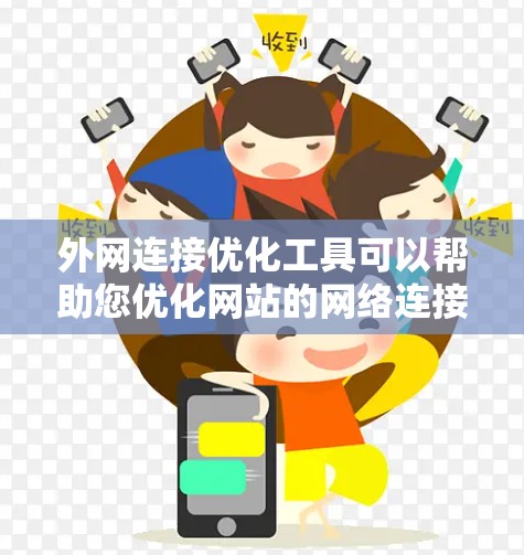 外网连接优化工具可以帮助您优化网站的网络连接，提升用户体验和数据传输速度。以下是一些推荐的外网连接优化工具，您可以根据自己的需求选择合适的工具