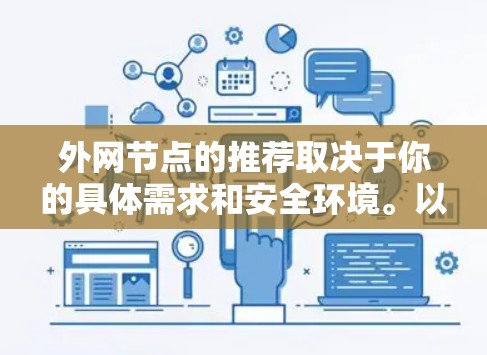 外网节点的推荐取决于你的具体需求和安全环境。以下是一些常见的外网节点推荐，分为基础设备和高级设备，供你参考