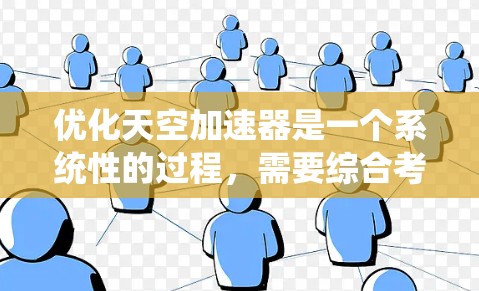 优化天空加速器是一个系统性的过程，需要综合考虑多个因素。以下是一个分步的优化建议