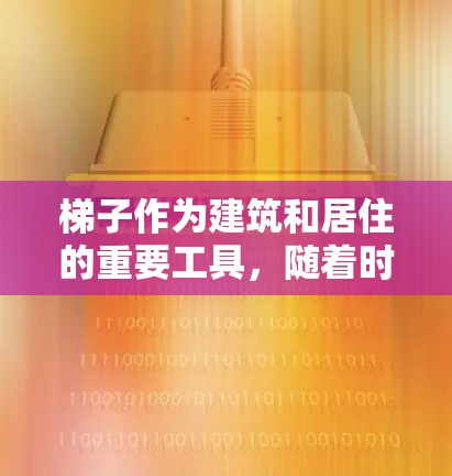 梯子作为建筑和居住的重要工具，随着时代的发展，人们对梯子的要求也在不断变化。以下是对梯子最新体验的综合分析