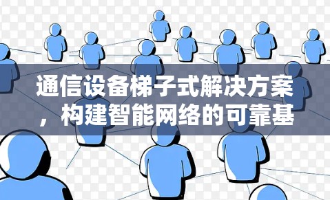通信设备梯子式解决方案，构建智能网络的可靠基础