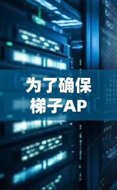 为了确保梯子APP在各种情况下的稳定运行，以下是详细的步骤和建议